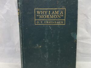 Why I Am a “Mormon” – O. F. Ursenbach – Hardcover – 1910