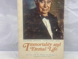 Immortality and Eternal Life – Selections from the Writings and Messages of President J. Reuben Clark Jr. – Paperback – 1968-1969