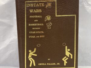 Instate Wars Football and Basketball Between Utah State, Utah, and BYU – Orvill Paller Jr. – Leather Bound – 1993