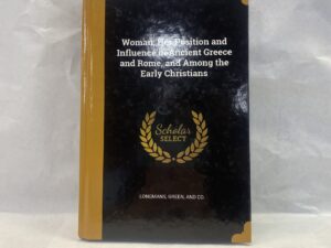 Woman; Her Position and Influence in Ancient Greece and Rome, and Among the Early Christians – Longmans, Green, and Co. – Hardcover – Reprint of 1907 edition