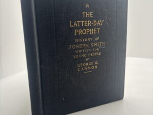 The Latter-Day Prophet: History of Joseph Smith Written for Young People (1915) by George Q Cannon