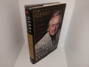 How to Argue and Win Every Time: At Home, At Work, In Court, Everywhere, Every Day (Signed & Inscribed by the Author) (1995) ~ by Gerry Spence