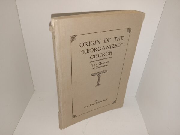 Origin of the "Reorganized" Church: The Question of Succession (1929) ~ by Joseph Fielding Smith