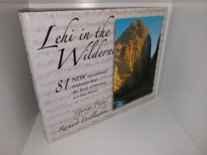 Lehi in the Wilderness: 81 New, Documented Evidences that the Book of Mormon is a True History (2003) ~ by George Potter, and Richard Wellington