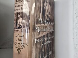 Murder of the Mormon Prophet: Political Prelude to the Death of Joseph Smith — LeGrand L. Baker