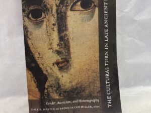 The Cultural Turn in Late Ancient Studies, Gender Asceticism and Historiography – edited by Dale B. Martin and Patricia Cox Miller – Paperback – 2005