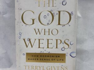 The God Who Weeps – Terryl Givens and Fiona Givens – Hardcover with dust jacket – 2012