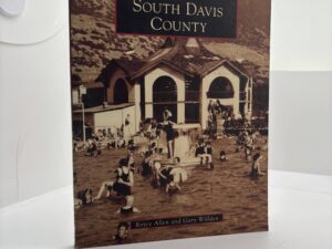 Images of America: South Davis County (2014) by Royce Allen and Gary Willden