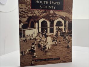 Images of America: South Davis County (2014) by Royce Allen and Gary Willden