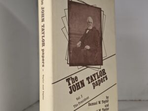 The John Taylor Papers — Vol. 2. The President — Samuel W. Taylor and Raymond W. Taylor — RARE
