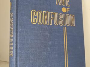 1965 — This Age of Confusion — Presaging the Need for the Restoration of the Truth Concerning Life’s Great Questions — Alvin R. Dyer