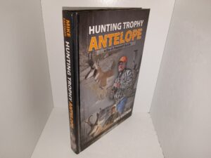 Hunting Trophy Antelope: A Do-it-Yourself Guide (Included DVD Missing) (Limited Edition) (Numbered 797 of 2500) (Signed) (2008) ~ by Mike Eastman