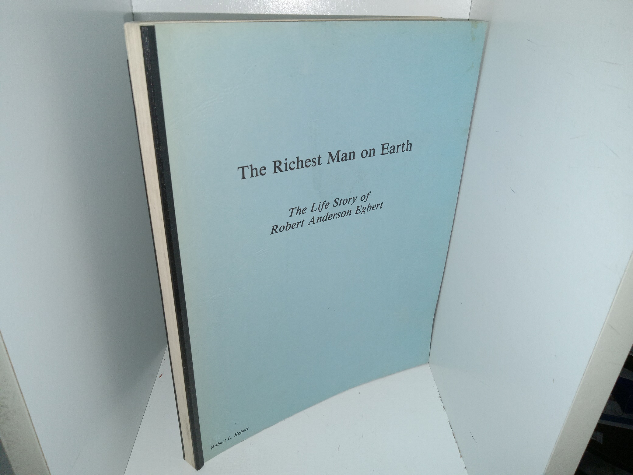 The Richest Man on Earth: The Life Story of Robert Anderson Egbert (1980) ~ by Robert L. Egbert