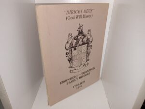 “Diriget Deus” (God Will Direct): Eisenberg – Thompson Family History: 1763-1624 (1976) ~ Edited by Mrs. Alice (Ingamells) Butters, Typed by Ms. Darlene Butters