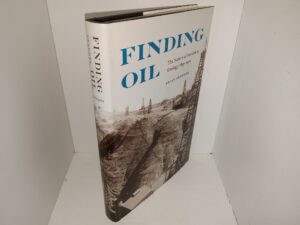 Finding Oil: The Nature of Petroleum Geology, 1859-1920 (2011) ~ by Brian Frehner