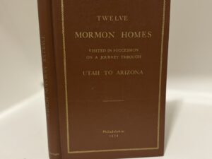 Twelve Mormon Homes Visited in Succession on a Journey through Utah to Arizona (1973, originally printed 1874)