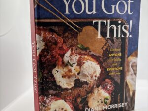 You Got This!: Recipes Anyone Can Make and Everyone will Love (2025) by Diane Morris