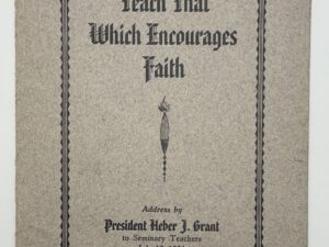 Teach that Which Encourages Faith: An Address by President Heber J. Grant to Seminary Teachers July 13, 1934