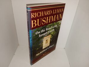 On the Road with Joseph Smith: An Author’s Diary (2007) ~ by Richard Lyman Bushman