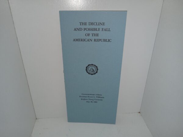 The Decline and Possible Fall of the American Republic: Commencement Address by President Ernest L. Wilkinson, Brigham Young University, May 28, 1965 (Pamphlet) (1965)