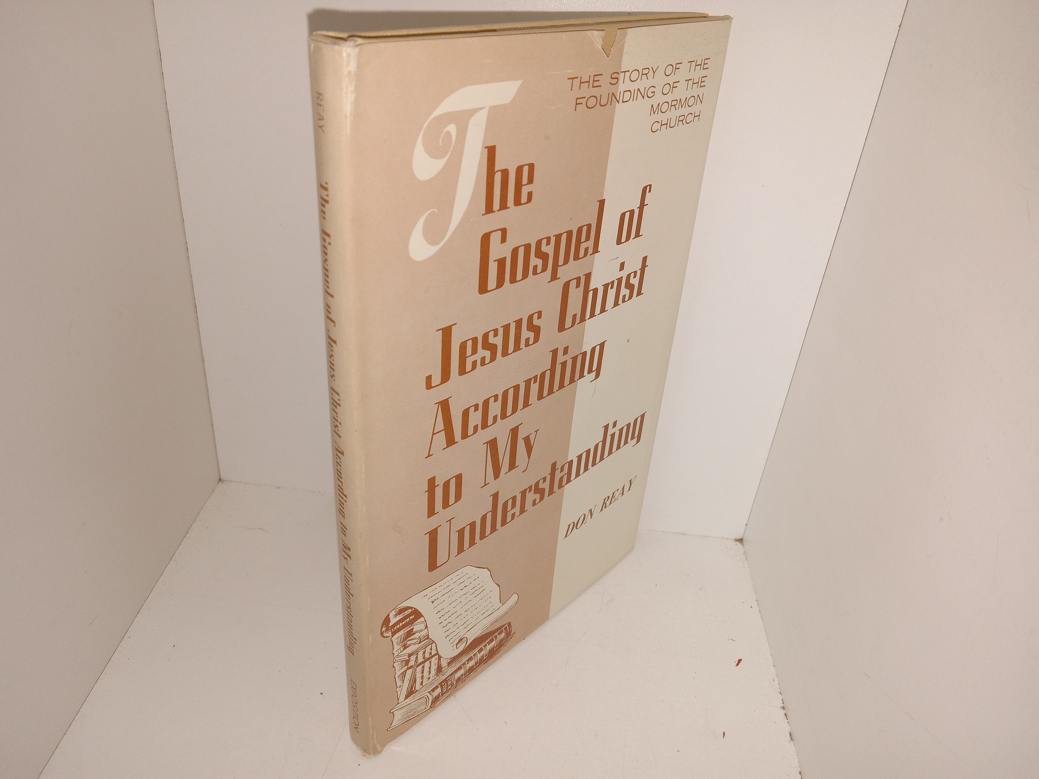 The Gospel of Jesus Christ According to My Understanding: The Story of the Founding of the Mormon Church (1969) ~ by Don Reay