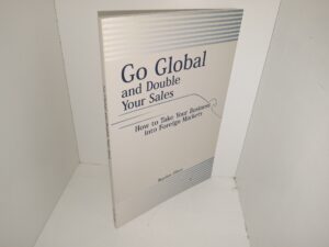 Go Global and Double Your Sales: How to Take Your Business into Foreign Markets (2001) ~ by Roydon Olsen