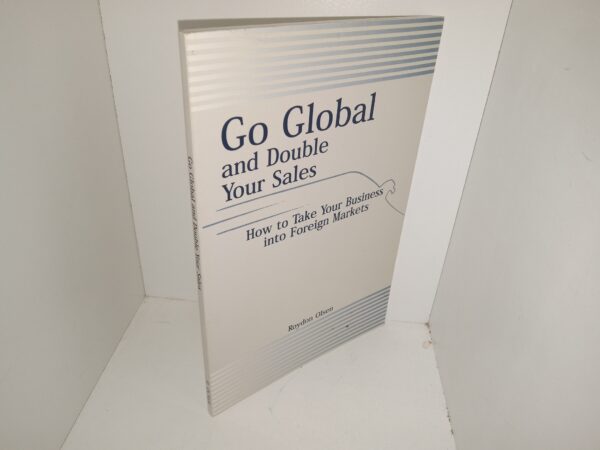 Go Global and Double Your Sales: How to Take Your Business into Foreign Markets (2001) ~ by Roydon Olsen