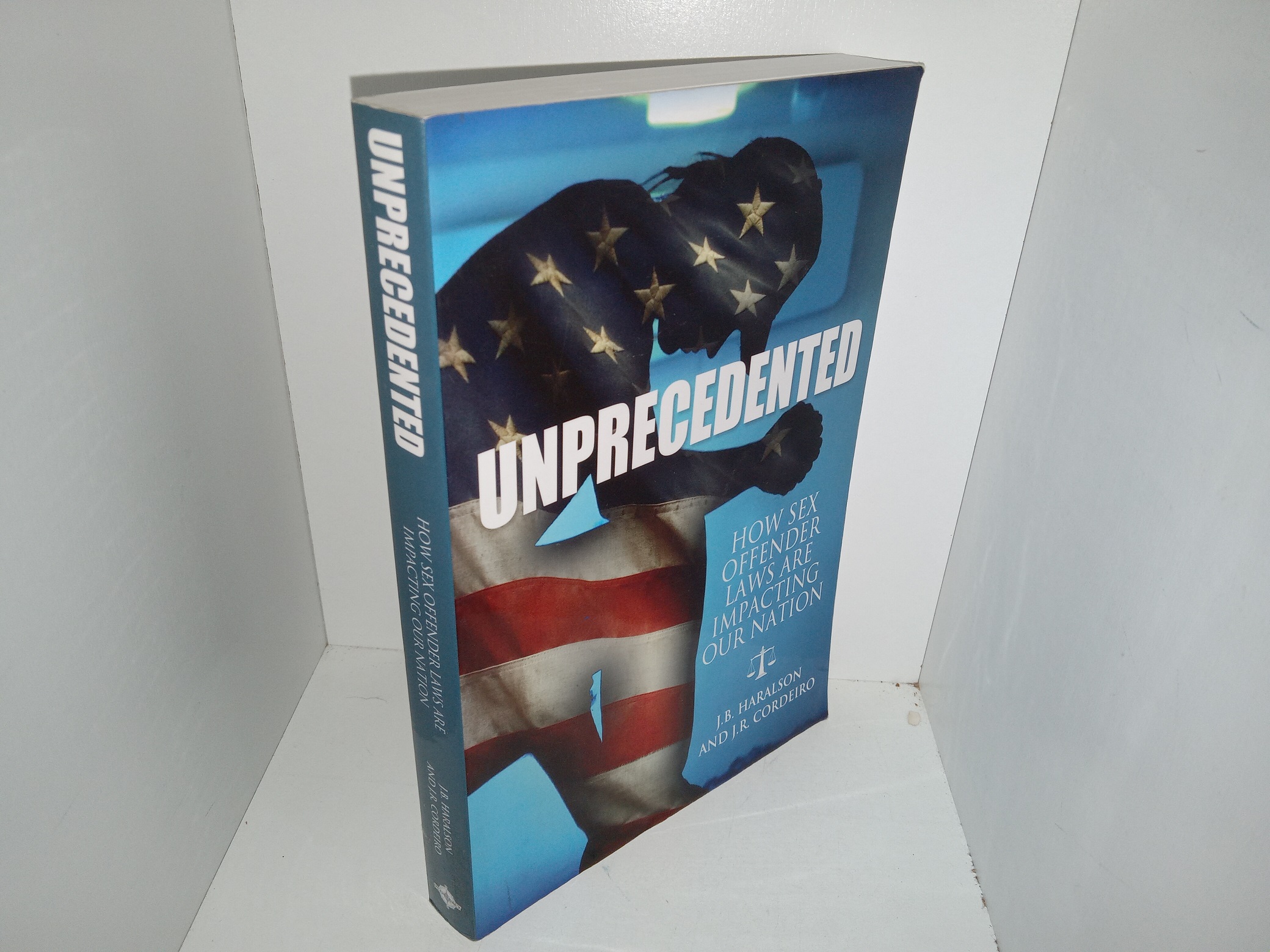 Unprecedented: How Sex Offender Laws are Impacting Our Nation (2012) ~ by J.B. Haralson, and J.R. Cordeiro