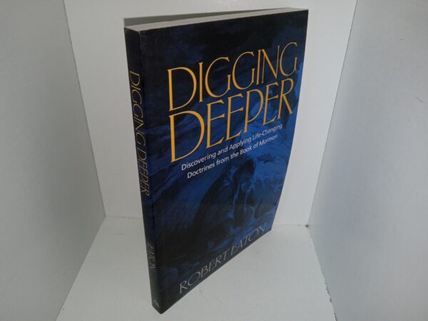 Digging Deeper: Discovering and Applying Life-Changing Doctrines from the Book of Mormon (2006) ~ by Robert Eaton