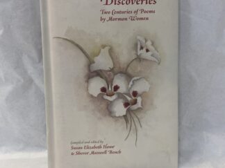 Discoveries, Two Centuries of Poems by Mormon Women – Compiled and edited by Susan Elizabeth Howe and Sheree Maxwell Bench – Hardcover – 2009