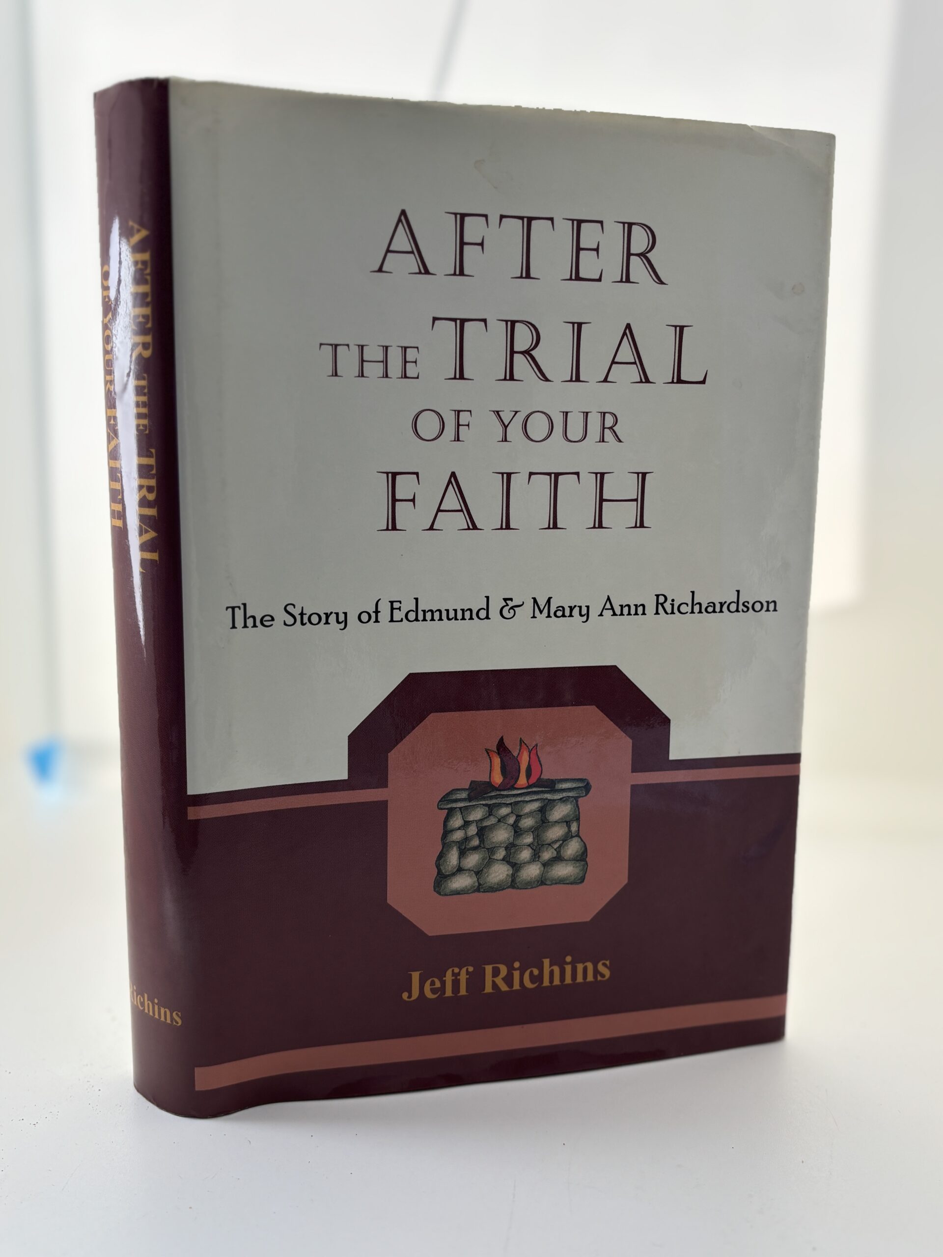 After the Trial of Your Faith: The Story of Edmund and Mary Ann Richardson (2003) by Jeff Richins