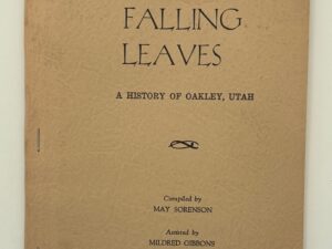The Falling Leaves – A History of Oakley, Utah (1964) by May Sorenson