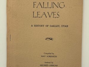 The Falling Leaves – A History of Oakley, Utah (1964) by May Sorenson