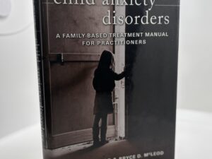 Child Anxiety Disorders – A Family Based Treatment Manual for Practitioners (2008)