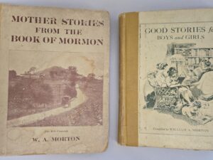 2 LDS Books by William A. Morton — 1911 Mother Stories From the Book of Mormon / 1924 Good Stories For Boys and Girls