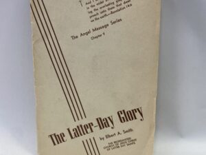 The Latter-Day Glory, The Angel Message Series Chapter 9 – Elbert A. Smith – Staple Bound – No Written Publishing Date