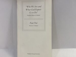Who We Are and What God Expects Us to Do and Fear Not – President Jeffrey R. Holland and Patricia T. Holland – Pamphlet – No Written Publishing Date