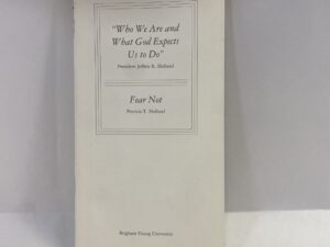 Who We Are and What God Expects Us to Do and Fear Not – President Jeffrey R. Holland and Patricia T. Holland – Pamphlet – No Written Publishing Date