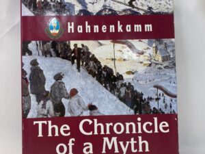 The Chronicle of a Myth – Promoters of the Hahnenkamm Race – Hardcover with dust jacket – 2003