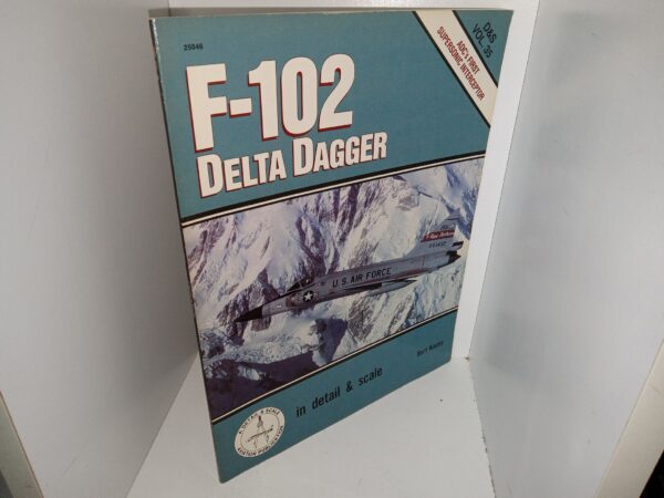 F-102 Delta Dagger: D&S Vol. 35: ADC’s First Supersonic Interceptor in Detail & Scale (1990) ~ by Bert Kinzey