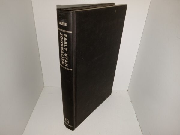 Early Utah Journalism: A Half Century of Forensic Warfare, Waged by the West’s Most Militant Press (1970) ~ by J. Cecil Alter
