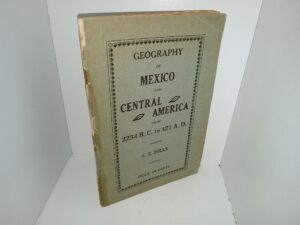 Geography of Mexico and Central America from 2234 B. C. to 421 A. D. (1917) ~ by L. E. Hills