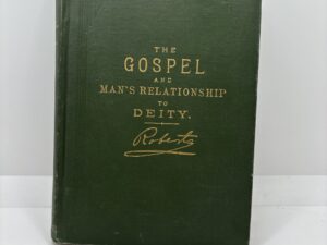 The Gospel and Man’s Relationship with Deity (1893) by B.H. Roberts
