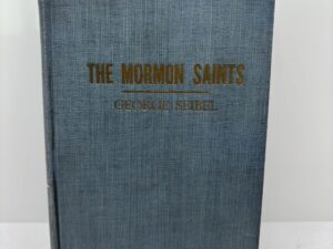 The Mormon Saints: The Story of Joseph Smith, His Golden Bible, and the Church He Founded (1919) ~ by George Seibel (Copy)