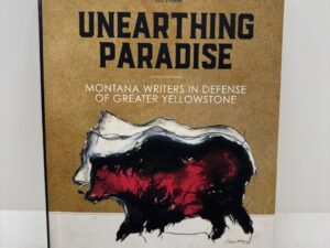 Unearthing Paradise: Montana Writers in Defense of Greater Yellowstone (2016)