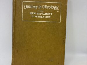 Outlines in Theology – New Testament Dispensation – Hardcover – 1923