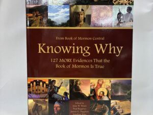 Knowing Why – Edited by John W. Welch, Neal Rappleye, Jasmin G. Rappleye, Jonathon Riley, and Taylor Halverson – Paperback – 2019