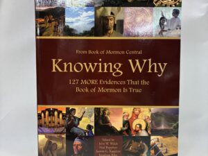 Knowing Why – Edited by John W. Welch, Neal Rappleye, Jasmin G. Rappleye, Jonathon Riley, and Taylor Halverson – Paperback – 2019