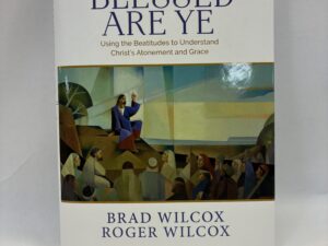 Blessed Are Ye – Brad Wilcox and Roger Wilcox – Hardcover with dust jacket – 2023
