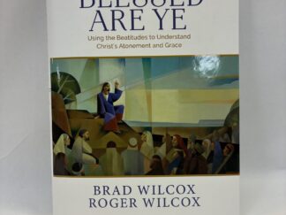 Blessed Are Ye – Brad Wilcox and Roger Wilcox – Hardcover with dust jacket – 2023